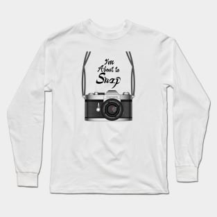 Camera - I'm About To Snap Long Sleeve T-Shirt